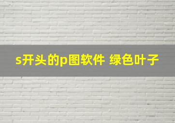 s开头的p图软件 绿色叶子